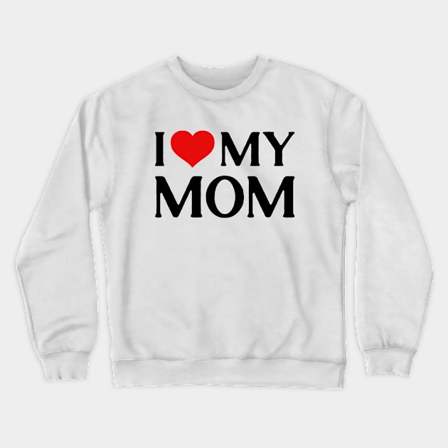 I Love My Mom Crewneck Sweatshirt by silentboy